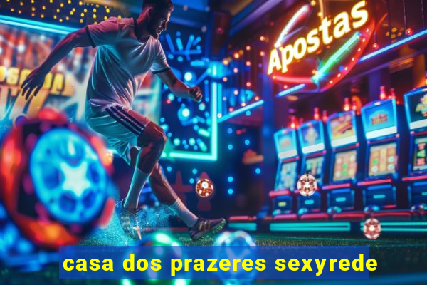 casa dos prazeres sexyrede